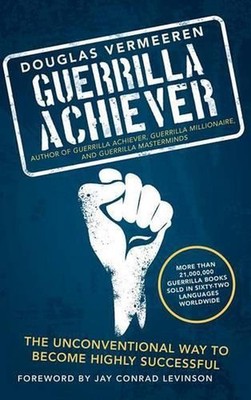 Guerrilla Achiever: The Unconventional Way to Become Highly Successful by Dougla