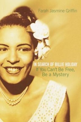 If You Can't Be Free, Be a Mystery : In Search of Billie Holiday