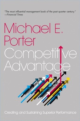 Competitive Advantage: Creating and Sustaining Superior Performance by Michael E