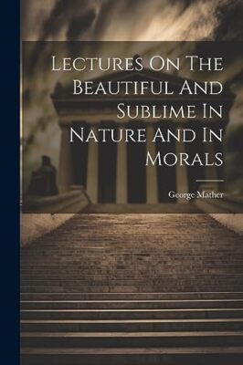 George Mather Wesle - Lectures On The Beautiful And Sublime In Nature - X555z