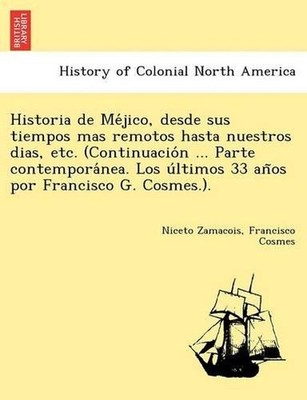 Historia de Mejico, desde sus tiempos mas remotos hasta nuestros dias, etc. (Con