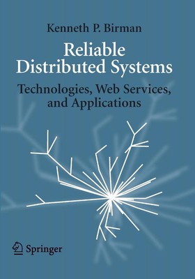 Reliable Distributed Systems: Technologies, Web Services, and Applications by Ke