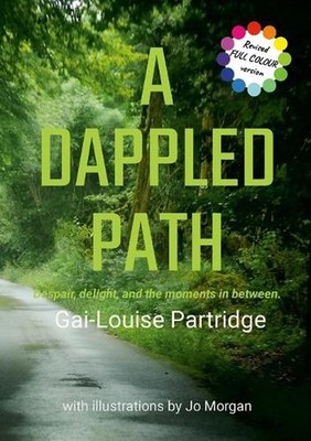 A Dappled Path: Despair, delight, and the moments in between. by Gai-Louise Part