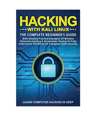 Hacking with Kali Linux: The Complete Beginner's Guide with Detailed Practical E
