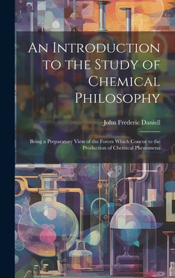 An Introduction to the Study of Chemical Philosophy Being a Prepa