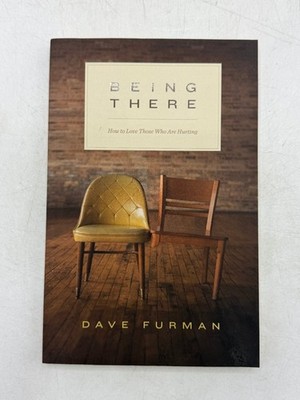 Being There How to Love Those Who Are Hurting Dave Furman 2016 First Printing