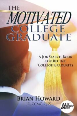 The Motivated College Graduate: A Job Search Book for Recent College Graduates 