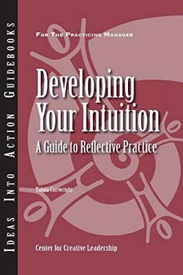 Developing Your Intuition: A Guide to Reflective Practice (Ideas Into Action...