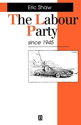 The Labour Party Since 1945: Old Labour - New Labour (Making Contemporary Brit,