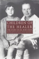 CHILDREN OF THE HEALER: THE STORY OF DR. BOB'S KIDS By Bob Smith & Sue Smith