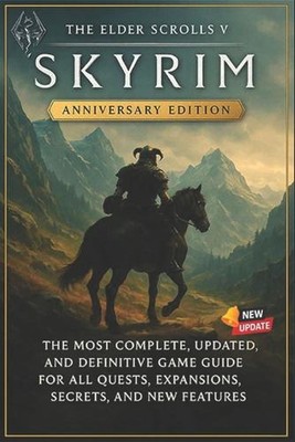 The Elder Scrolls V: Skyrim Anniversary Edition The Most Complete, Updated, and