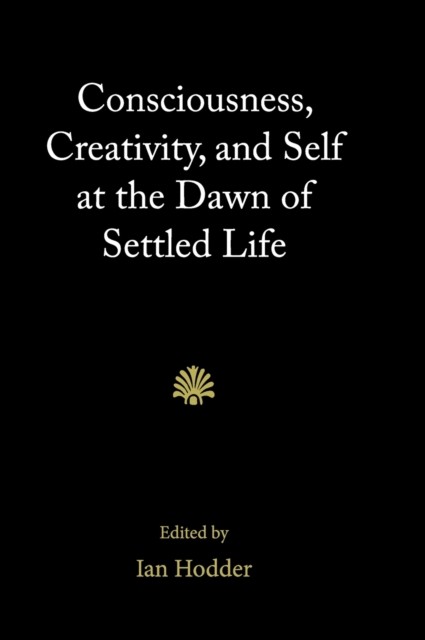 Consciousness Creativity and Self at the Dawn of Settled by Ian Hodder HARDBACK