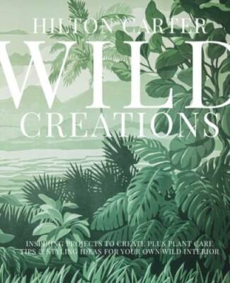 Wild Creations: 25 inspiring projects & ideas to create & care for y - VERY GOOD