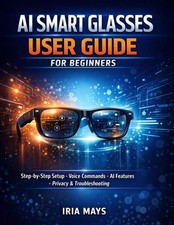 AI SMART GLASSES USER GUIDE FOR BEGINNERS: STEP-BY-STEP SETUP, VOICE COMMANDS, A