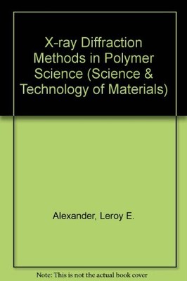 X-RAY DIFFRACTION METHODS IN POLYMER SCIENCE (SCIENCE & By Leroy E. Alexander