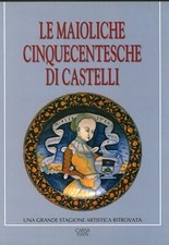 Le Maioliche cinquecentesche di Castelli - AA.VV. (Carsa Edizioni) [1989]