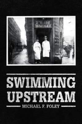 Swimming Upstream: Four Generations of Fishmongering by Michael F Foley: Used