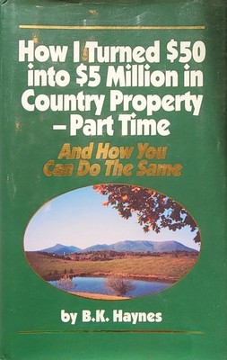 How I Turned $50 Into $5 Million In Country Property - Part Time: And How Yo...
