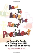 How to Raise the Next President: A Par..., Sacks, Sally