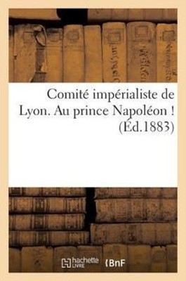 SANS AUTEUR - Comit imprialiste de Lyon. Au prince Napolon ! - New  - X555z