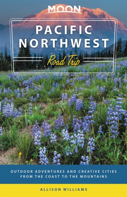 Moon Pacific Northwest Road Trip (Third Edition) by Allison Williams
