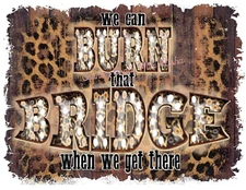 Sublimation Print Burn That Bridge Ready to Press Heat Transfer