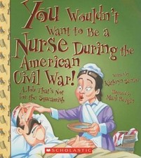You Wouldn't Want to Be a Nurse During the American Civil War! (You Woul...