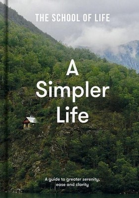A Simpler Life A guide to greater serenity, ease, and clarity