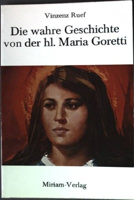 Die wahre Geschichte von der heiligen Maria Goretti. Ruef, Vinzenz: