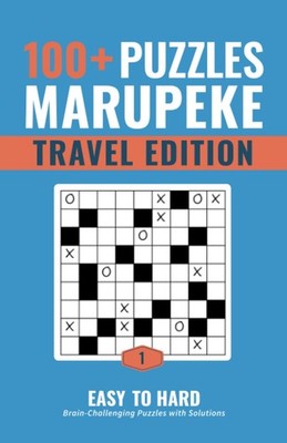 100+ Puzzles Marupeke for Adults and Seniors with Solutions. Travel Edition. Eas