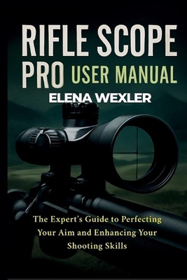 #ad Rifle Scope Pro User Manual: The Expert#x27;s Guide to Perfecting Your Aim and Enhan $32.79