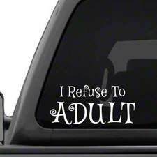 I Refuse To Adult - Funny Sticker Vinyl Decal Truck Car JDM Laptop iPad Wall