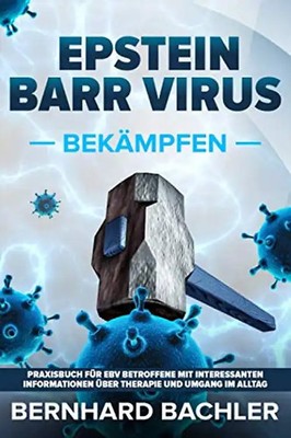 Epstein Barr Virus bekämpfen : Praxisbuch für EBV Betroffene mit interessanten I