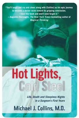 Hot Lights, Cold Steel: Life, Death and Sleepless Nights in a Surgeon's First Ye