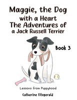 Maggie, The Dog With A Heart The Adventures Of A Jack Russell Terrier Book 3
