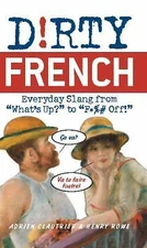 Dirty French: Everyday Slang from What's Up? to F*%# Off!