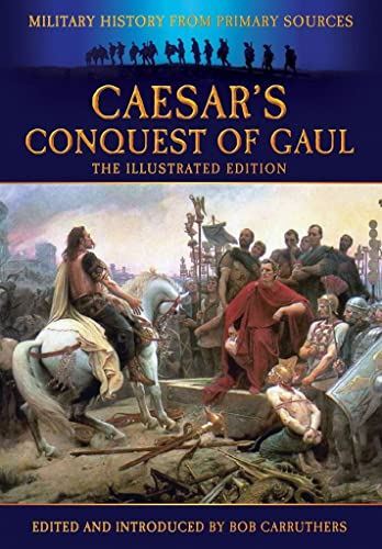 Caesars Conquest of Gaul: The Illustrated Edition (Military (New)