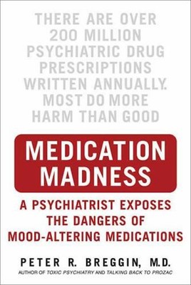 Medication Madness : A Psychiatrist Exposes the Dangers of Mood-A