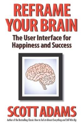 Reframe Your Brain: The User Interface for Happiness and Success by Joshua Lisec