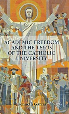 Garcia - Academic Freedom and the Telos of the Catholic University - N - X555z
