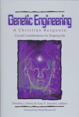 Genetic Engineering: A Christian Response : Crucial Considerations in Shaping Li