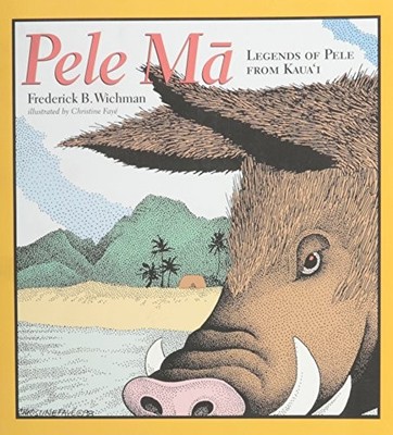 PELE MA: LEGENDS OF PELE FROM KAUA'I By Frederick B. Wichman & Christine Faye VG