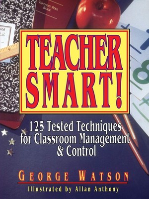 Teacher Smart!: 125 Tested Techniques for Classroom Management & Control