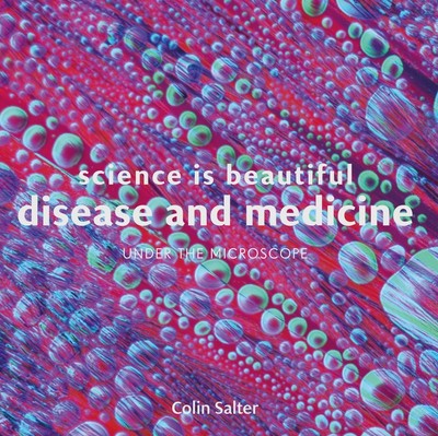 Science is Beautiful: Disease and Medicine | Under the Microscope | Colin Salter