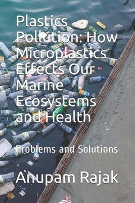 Plastics Pollution: How Microplastics Effects Our Marine Ecosystems and Health: