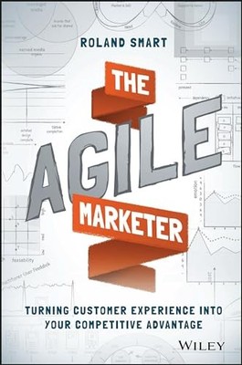 Agile Marketer : Turning Customer Experience into Your Competitive Advantage ...