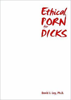 Ethical Porn for Dicks : A Man's Guide to Responsible Viewing Pleasure