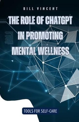 The Role of ChatGPT in Promoting Mental Wellness: Tools for Self-Care by Bill Vi