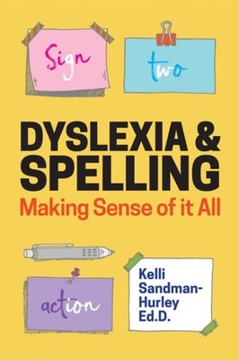 Dyslexia and Spelling: Making Sense of It All by Kelli Sandman-Hurley PAPERBACK