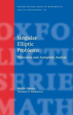 Singular Elliptic Problems: Bifurcation & Asymptotic Analysis by Marius Ghergu (